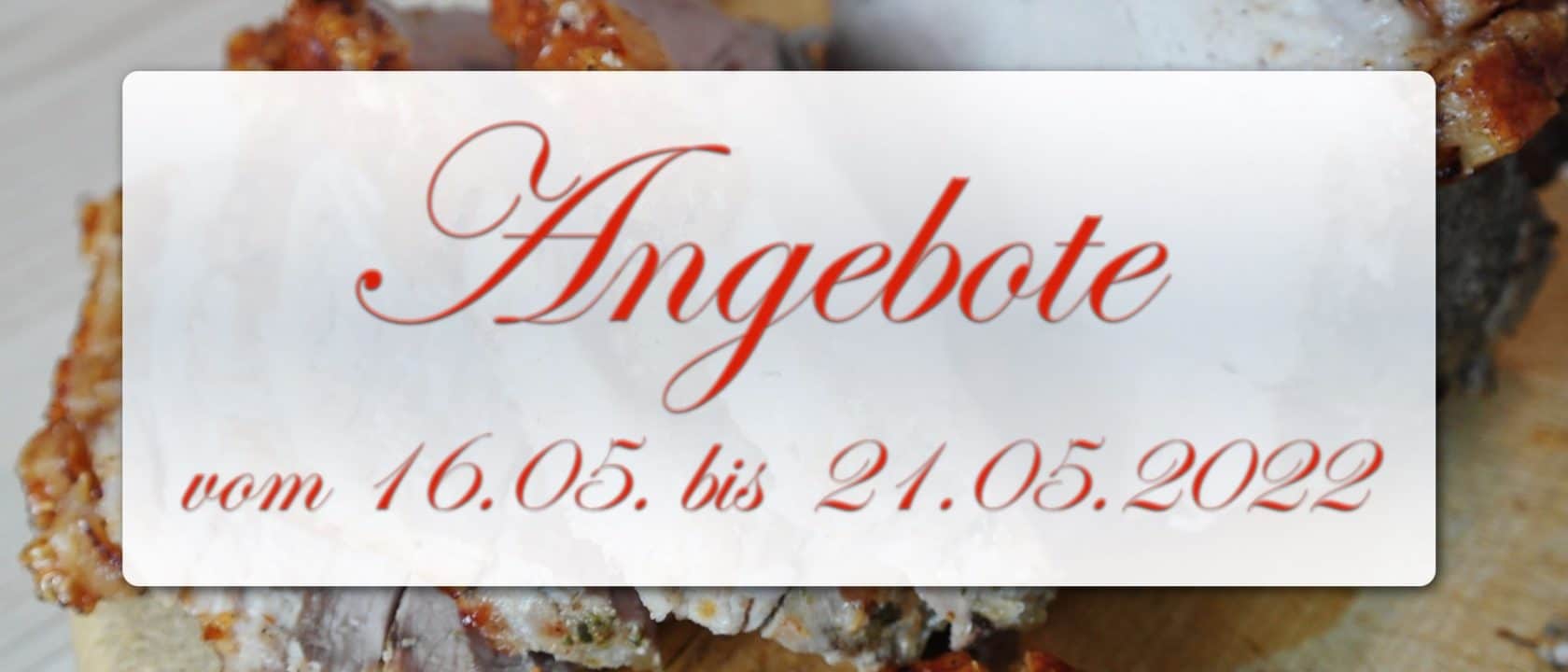 Angebote vom 16.05. bis 21.05.2022 Angebote vom 16.05. bis 21.05.2022